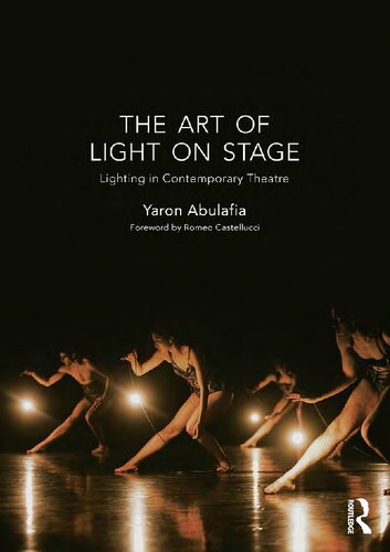 The Art Of Light On Stage Lighting In Contemporary Theatre Yaron Abulafia Romeo Castellucci Foreword