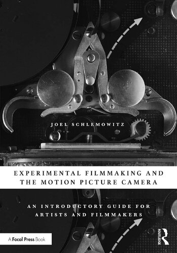 Experimental Filmmaking And The Motion Picture Camera An Introductory Guide For Artists And Filmmakers Joel Schlemowitz