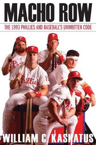 Macho Row The 1993 Phillies And Baseballs Unwritten Code William C Kashatus