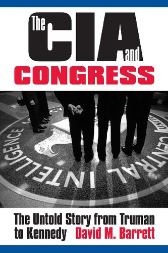 The Cia And Congress The Untold Story From Truman To Kennedy David M Barrett