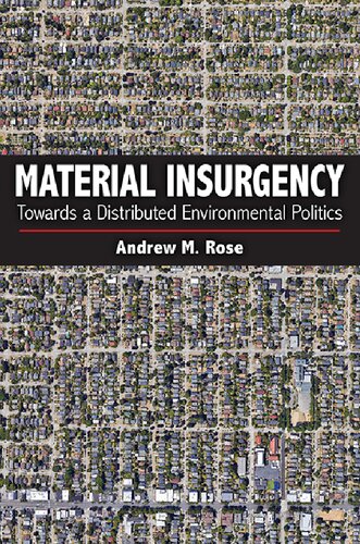 Material Insurgency Towards A Distributed Environmental Politics 1st Andrew M Rose