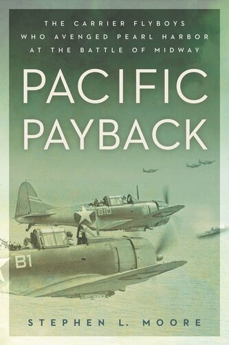 Pacific Payback The Carrier Aviators Who Avenged Pearl Harbor At The Battle Of Midway Stephen L Moore