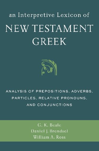 An Interpretive Lexicon Of New Testament Greek Analysis Of Prepositions Adverbs Particles Relative Pronouns And Conjunctions Gregory K Beale