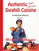 Authentic East African Swahili Cuisine Everyday Meals Volume 1 Miriam R Malaquias