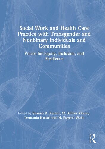 Social Work And Health Care Practice With Transgender And Nonbinary Individuals And Communities Voices For Equity Inclusion And Resilience 1st Shanna K Kattari
