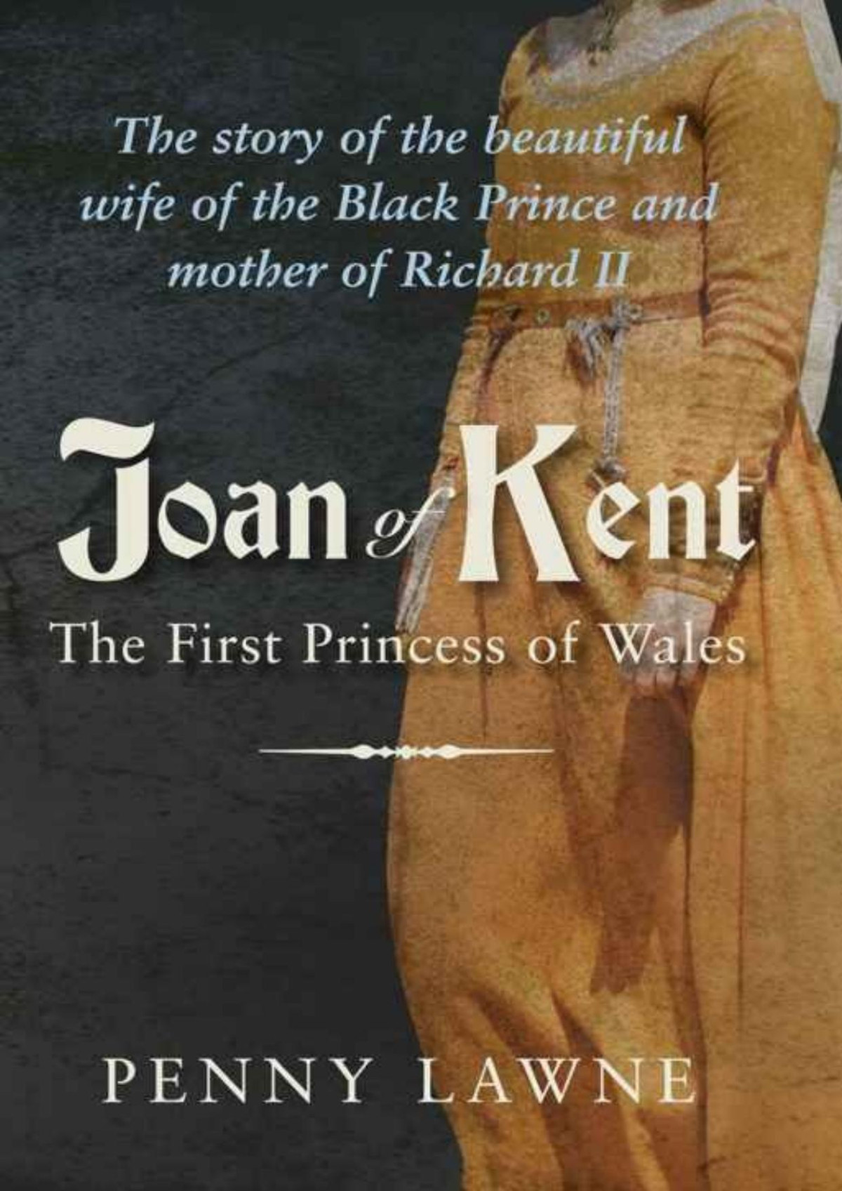 Joan Of Kent The First Princess Of Wales Penny Lawne