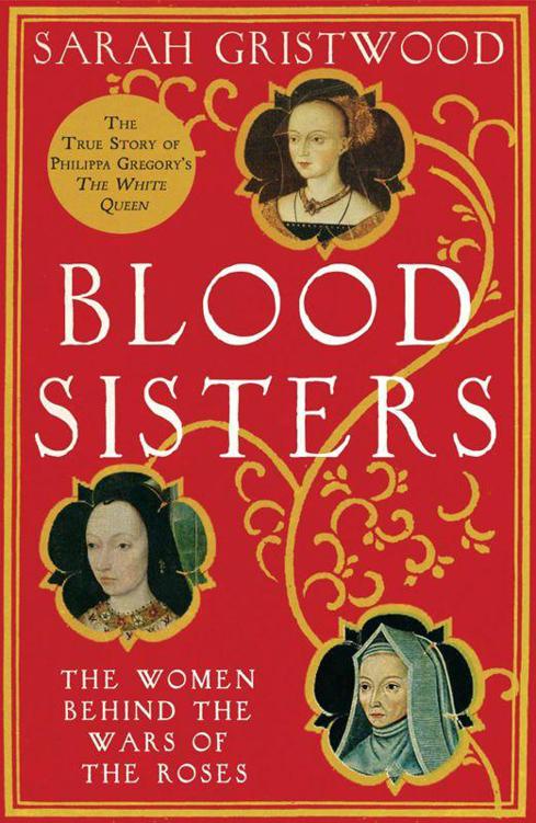 Blood Sisters The Hidden Lives Of The Women Behind The Wars Of The Roses Gristwood