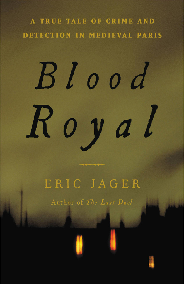 Blood Royal A True Tale Of Crime And Detection In Medieval Paris Eric Jager