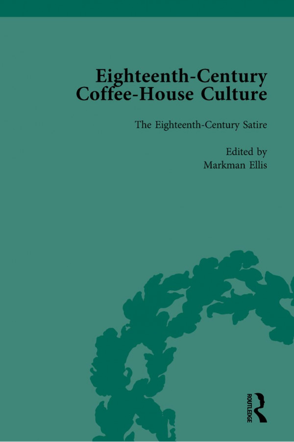 Eighteenthcentury Coffeehouse Culture The Eighteenthcentury Satire Volume 2 1st Edition Markman Ellis