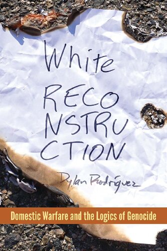 White Reconstruction Domestic Warfare And The Logics Of Genocide Dylan Rodrguez