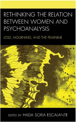 Rethinking The Relation Between Women And Psychoanalysis Loss Mourning And The Feminine 1st Edition Hada Soria Escalante