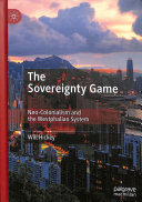 The Sovereignty Game Neocolonialism And The Westphalian System 1st Ed 2020 Hickey