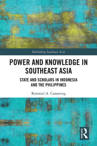 Power And Knowledge In Southeast Asia State And Scholars In Indonesia And The Philippines Rethinking Southeast Asia 1st Edition Curaming