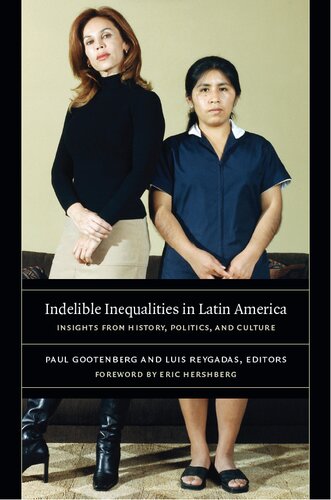 Indelible Inequalities In Latin America Insights From History Politics And Culture Paul Gootenberg