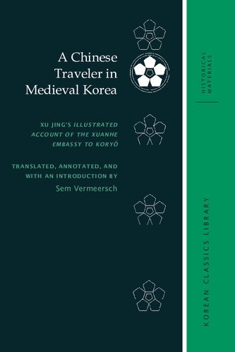 A Chinese Traveler In Medieval Korea Xu Jings Illustrated Account Of The Xuanhe Embassy To Kory Jing Xu