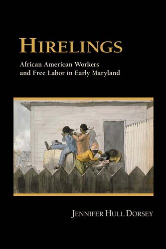 Hirelings African American Workers And Free Labor In Early Maryland Jennifer Hull Dorsey