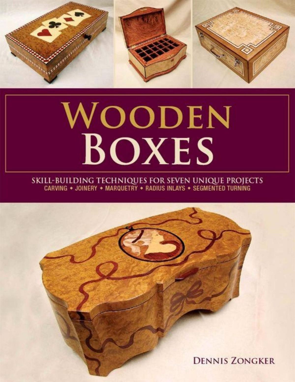 Wooden Boxes Skill Building Techniques For Seven Unique Projects Dennis Zongker