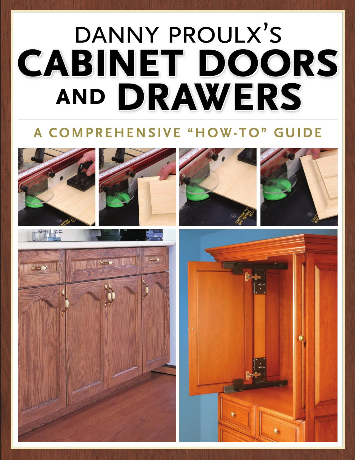 Danny Proulxs Cabinet Doors Drawers A Comprehensive How To Guide 1st Edition Danny Proulx