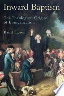 Inward Baptism The Theological Origins Of Evangelicalism Illustrated Tipson
