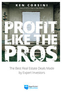 Profit Like The Pros The Best Real Estate Deals Made By Expert Investors Ken Corsini