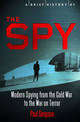 A Brief History Of The Spy Modern Spying Fromthe Cold War To The War On Terror Paul Simpson