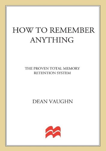 How To Remember Anything The Total Proven Memory Retention System 1st Edition Dean Vaughn