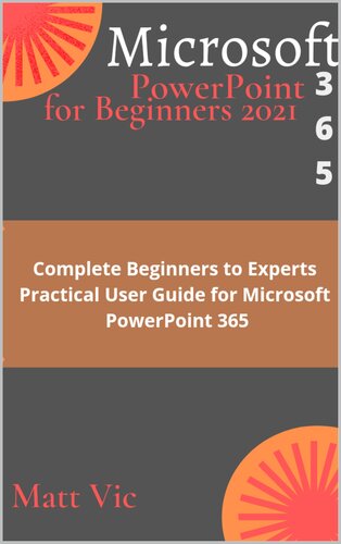 Microsoft Powerpoint 365 For Beginners 2021 Complete Beginners To Experts Practical User Guide For Microsoft Powerpoint 365 Vic