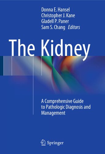 The Kidney A Comprehensive Guide To Pathologic Diagnosis And Management Gladell P Paner Editor Donna E Hansel Editor Sam S Chang Editor Christopher J Kane Editor