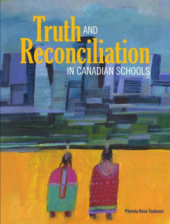 Truth And Reconciliation In Canadian Schools Pamela Rose Toulouse