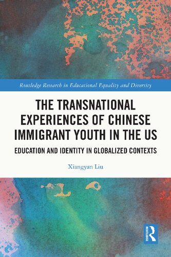 The Transnational Experiences Of Chinese Immigrant Youth In The Us Education And Identity In Globalized Contexts Xiangyan Liu