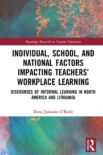 Individual School And National Factors Impacting Teachers Workplace Learning Discourses Of Informal Learning In North America And Lithuania Elena Jurasaiteokeefe