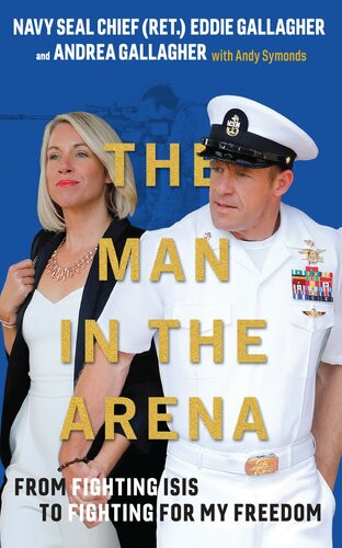 The Man In The Arena From Fighting Isis To Fighting For My Freedom 1st Edition Eddie Gallagher