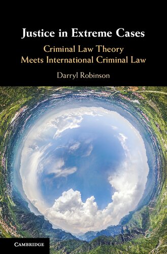 Justice In Extreme Cases Criminal Law Theory Meets International Criminal Law Darryl Robinson