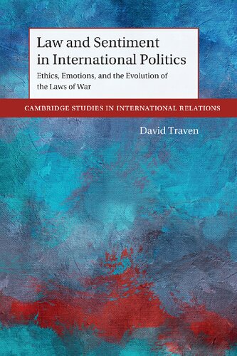 Law And Sentiment In International Politics Ethics Emotions And The Evolution Of The Laws Of War David Traven