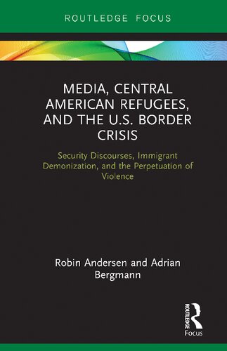 Media Central American Refugees And The Us Border Crisis Security Discourses Immigrant Demonization And The Perpetuation Of Violence 1st Edition Robin Andersen