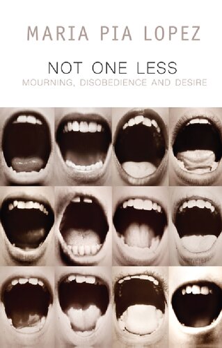 Not One Less Mourning Disobedience And Desire 1st Edition Maria Pia Lopez