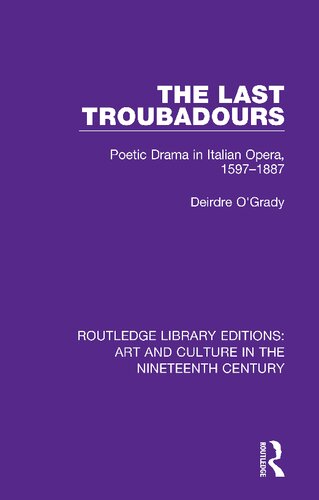 The Last Troubadours Poetic Drama In Italian Opera 15971887 1st Edition Deirdre Ogrady