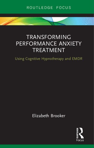 Transforming Performance Anxiety Treatment Using Cognitive Hypnotherapy And Emdr 1st Edition Elizabeth Brooker
