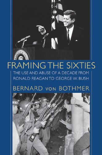 Framing The Sixties The Use And Abuse Of A Decade From Ronald Reagan To George W Bush Bernard Von Bothmer