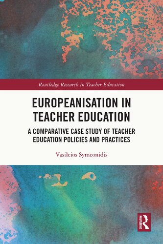 Europeanisation In Teacher Education A Comparative Case Study Of Teacher Education Policies And Practices Vasileios Symeonidis