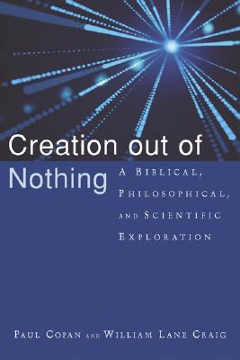 Creation Out Of Nothing A Biblical Philosophical And Scientific Exploration Paperback Paul Copan William Lane Craig