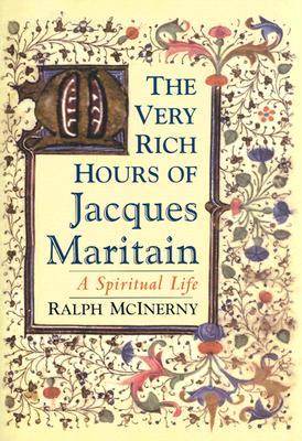 The Very Rich Hours Of Jacques Maritain A Spiritual Life Hardcover Ralph Mcinerny