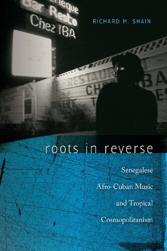 Roots In Reverse Senegalese Afrocuban Music And Tropical Cosmopolitanism Richard M Shain