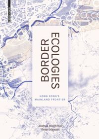 Border Ecologies Hong Kongs Mainland Frontier Joshua Bolchover
