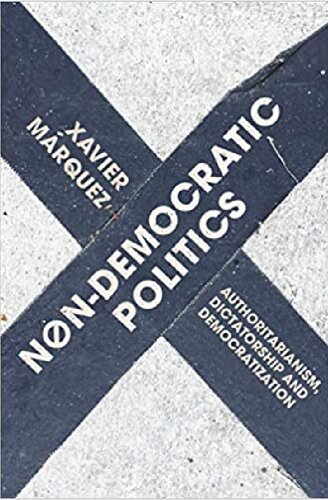 Nondemocratic Politics Authoritarianism Dictatorship And Democratization Xavier Marquez