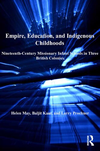 Empire Education And Indigenous Childhoods Nineteenthcentury Missionary Infant Schools In Three British Colonies Helen May