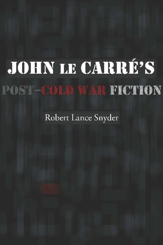 John Le Carres Postcold War Fiction Robert Lance Snyder