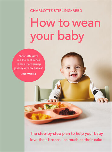 How To Wean Your Baby The Stepbystep Plan To Help Your Baby Love Their Broccoli As Much As Their Cake 1st Edition Charlotte Stirlingreed