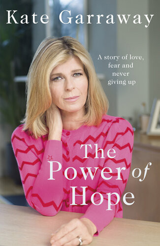 The Power Of Hope A Story Of Love Fear And Never Giving Up Kate Garraway