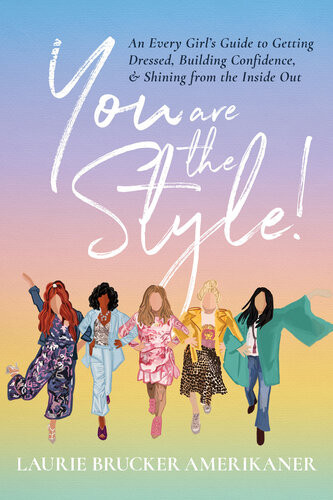 You Are The Style An Every Girls Guide To Getting Dressed Building Confidence And Shining From The Inside Out Laurie Brucker Amerikaner